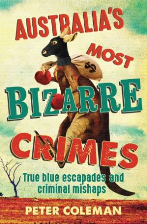 Australia's Most Bizarre Crimes by Peter Coleman