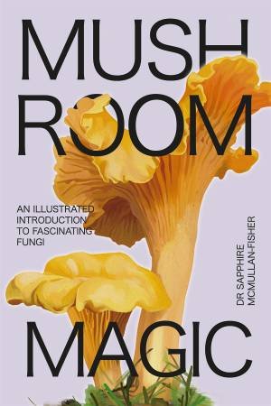 Mushroom Magic by Sapphire McMullan-Fisher & Marta Zafra