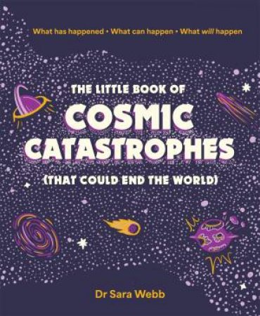 The Little Book of Cosmic Catastrophes (That Could End the World) by Dr Sara Webb