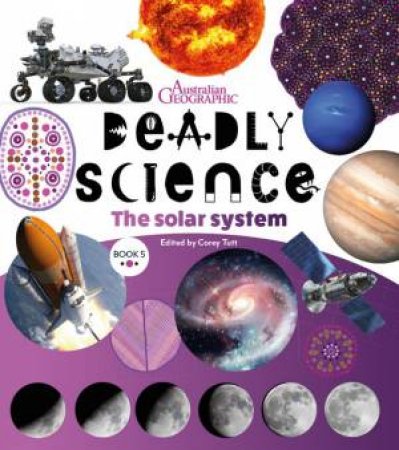 Australian Geographic Deadly Science: The Solar System (2nd Edition) by Corey Tutt