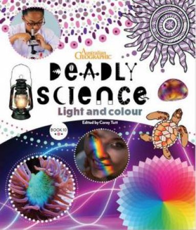 Deadly Science - Light and Colour - Book 10 by Australian Geographic & Corey Tutt