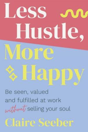 Less Hustle, More Happy by Claire Seeber