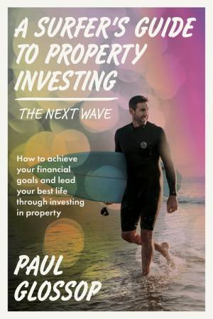 A Surfer's Guide to Property Investing by Paul Glossop