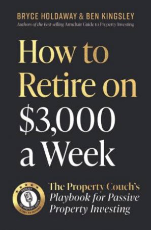 How to Retire on $3000 a Week by Bryce Holdaway & Ben Kingsley