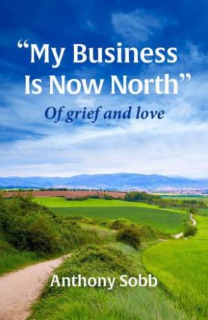 My Business is Now North by Anthony Sobb