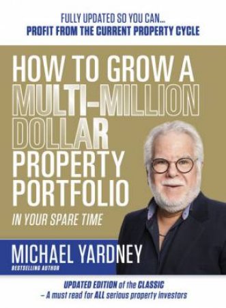 How To Grow A Multi-Million Dollar Property Portfolio In Your Spare Time by Michael Yardney