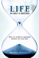 Life In Half A Second How To Achieve Success Before Its Too Late