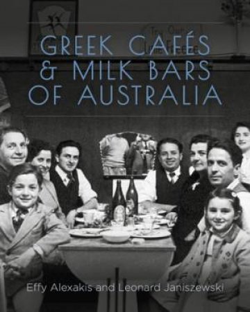 Greek Cafes & Milk Bars of Australia by Effy Alexakis & Leonard Janiszewsk