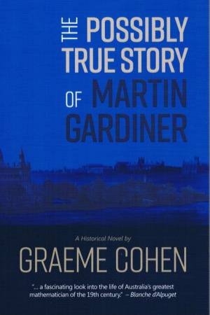 The Possibly True Story Of Martin Gardiner by Graeme Cohen