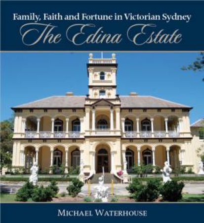 Family, Faith and Fortune in Victorian Sydney by Michael Waterhouse