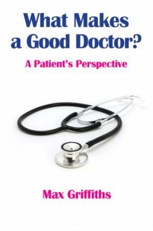 What Makes A Good Doctor? by Max Griffiths