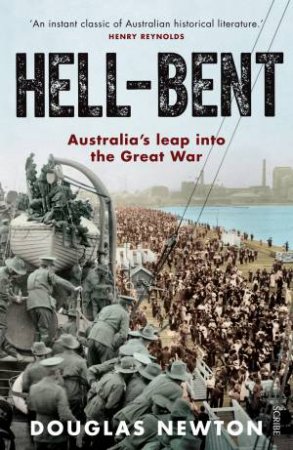 Hell-Bent: Australia's leap into the Great War by Douglas Newton