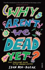 Why Arent We Dead Yet The Survivors Guide to the Immune System