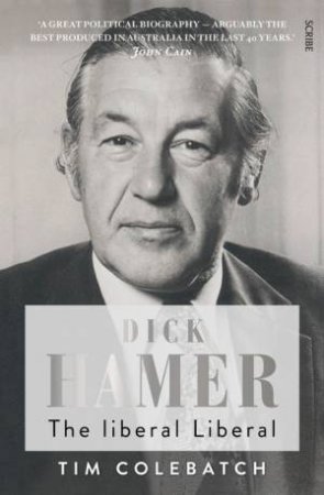 Dick Hamer: The Liberal Liberal by Tim Colebatch