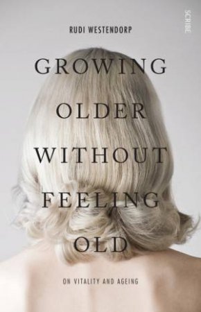 Growing Older without feeling old: on vitality and ageing by Rudi Westendorp