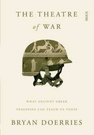 The Theatre of War: What ancient Greek tragedies can teach us today by Bryan Doerries