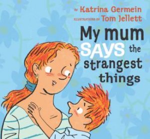 My Mum Says The Strangest Things by K Germein & T Jellett