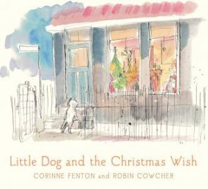 Little Dog And The Christmas Wish by Corinne Fenton & Robin Cowcher