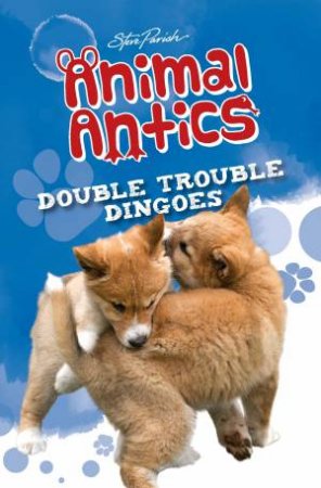 Steve Parish Animal Antics Story Book: Double Trouble Dingoes by Various