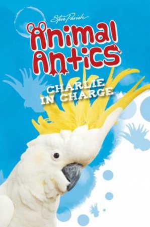 Steve Parish Animal Antics Story Book: Charlie In Charge by Various