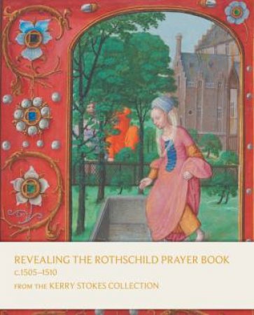 Revealing the Rothschild Prayer Book by Margaret Manion & Kay Sutton