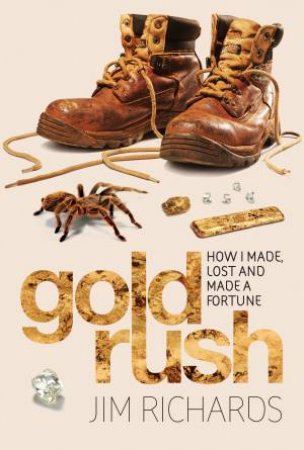 Gold Rush: How I Made, Lost And Made A Fortune by Jim Richards