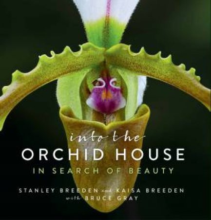 Into The Orchid House: In Search Of Beauty by Stanley Breeden