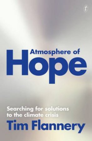 Atmosphere of Hope: Searching for Solutions to the Climate Crisis by Tim Flannery