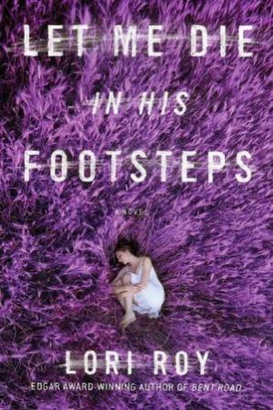 Let Me Die in His Footsteps by Lori Roy