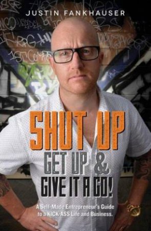 Shut Up, Get Up & Give it a Go! by Justin Fankhauser