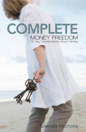 Complete Money Freedom: 12 Key Conversations About Money by Glenda Nichols