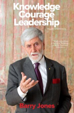 Knowledge Courage Leadership: Insights And Reflections by Barry Jones