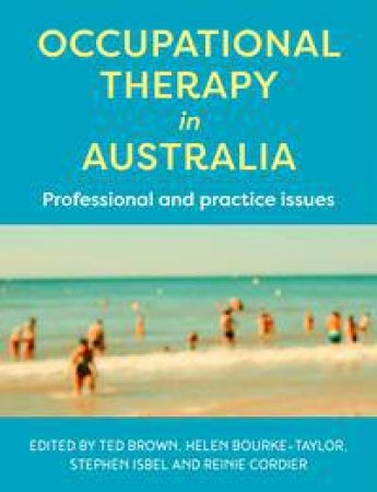 Occupational Therapy In Australia by Ted Brown & Helen Bourke-Taylor & Stephen Isbel & Reinie Cordier