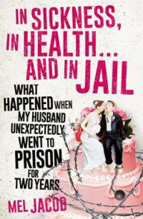 In Sickness, In Health ... And In Jail by Mel Jacob