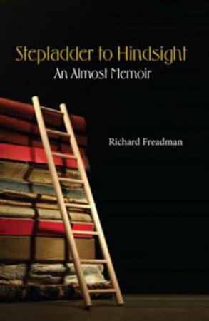 Stepladder To Hindsight: An Almost Memoir by Richard Freadman