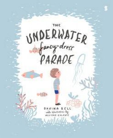 The Underwater Fancy-Dress Parade by Davina Bell & Allison Colpoys