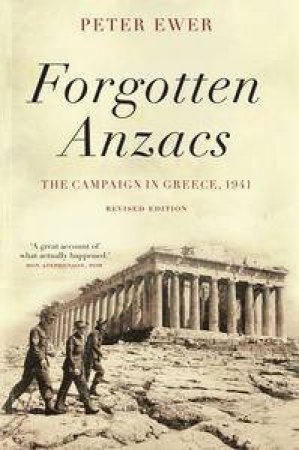 Forgotten Anzacs: the campaign in Greece, 1941 - revised edition by Peter Ewer