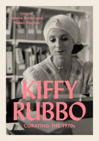 Kiffy Rubbo: Curating The 1970s by Janine Burke & Helen Hughes