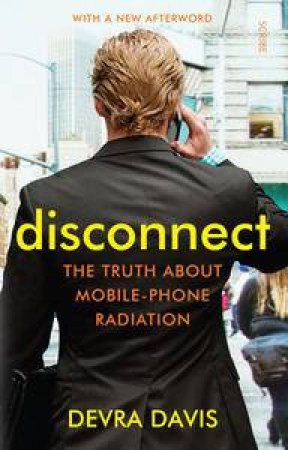 Disconnect: the truth about mobile-phone radiation [with new afterword] by Devra Davis