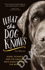 What The Dog Knows Scent Science And The Amazing Ways Dogs Perceive The World