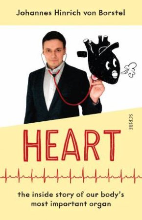 Heart: The Inside Story Of Our Body's Most Important Organ by Johannes Hinrich Von Borstel