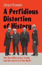 A Perfidious Distortion Of History The Versailles Peace Treaty And The Success Of The Nazis