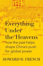 Everything Under The Heavens How The Past Helps Shape Chinas Push For Global Power