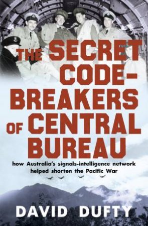 The Secret Code-Breakers Of Central Bureau by David Dufty