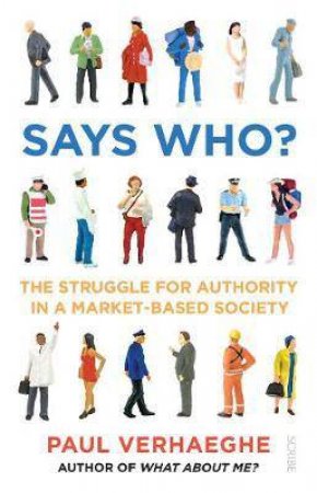 Says Who?: The Struggle For Authority In A Market-based Society by Paul Verhaeghe