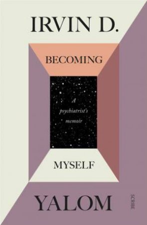 Becoming Myself: A Psychiatrist's Memoir by Irvin D. Yalom