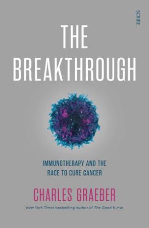 The Breakthrough: Immunotherapy and the Race to Cure Cancer by Charles Graeber