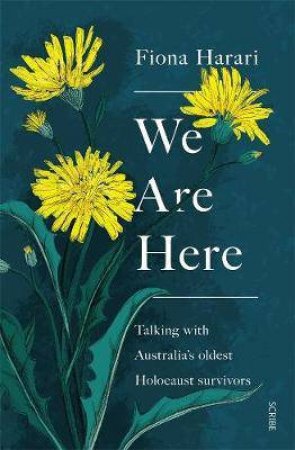 We Are Here: Talking With Australia's Oldest Holocaust Survivors by Fiona Harari