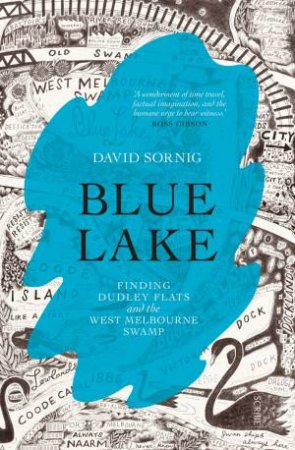 Blue Lake: Finding Dudley Flats And The West Melbourne Swamp by David Sornig