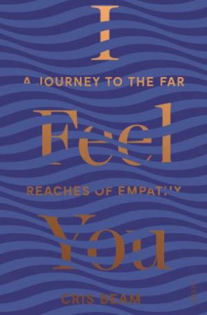 I Feel You: A Journey To The Far Reaches Of Empathy by Chris Beam